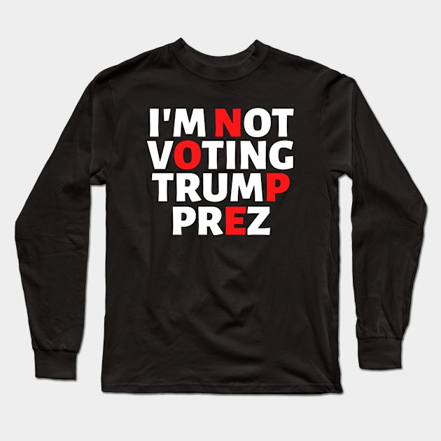 I'm Not Voting Trump Prez Nope 2020 Long Sleeve T-Shirt by VEN Apparel